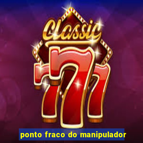 ponto fraco do manipulador